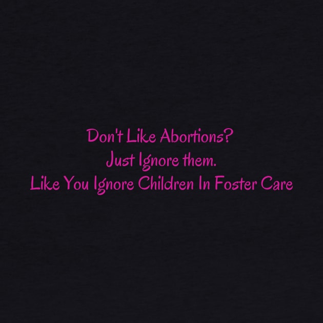 Don't LIke abortions? Just ignore them like you ignore children in foster care by Lin Watchorn 